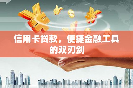 武鸣信用卡贷款，便捷金融工具的双刃剑