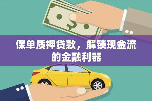 武鸣保单质押贷款，解锁现金流的金融利器