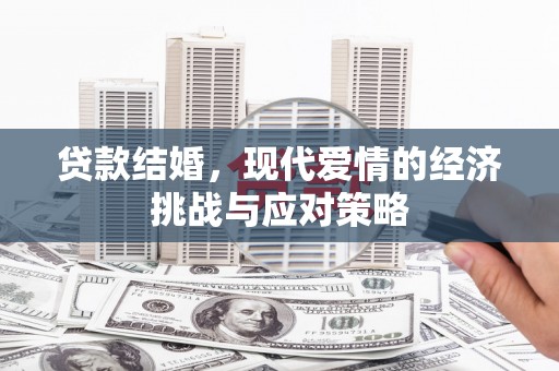 武鸣贷款结婚，现代爱情的经济挑战与应对策略
