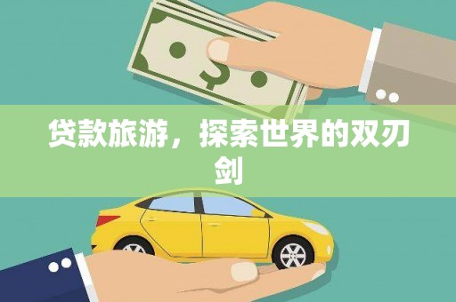 武鸣贷款旅游，探索世界的双刃剑