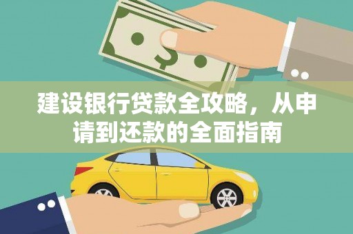 武鸣建设银行贷款全攻略，从申请到还款的全面指南