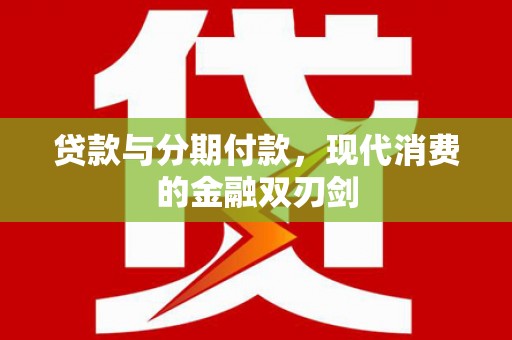 武鸣贷款与分期付款，现代消费的金融双刃剑