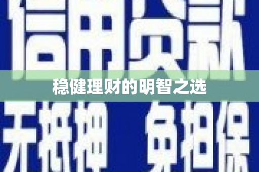 武鸣稳健理财的明智之选