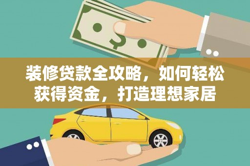 武鸣装修贷款全攻略，如何轻松获得资金，打造理想家居