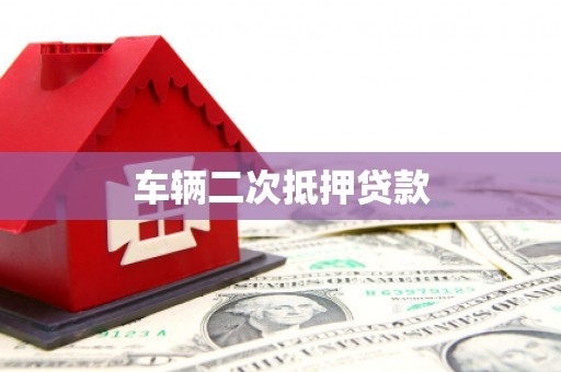 武鸣车辆二次抵押贷款