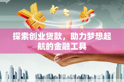 武鸣探索创业贷款，助力梦想起航的金融工具