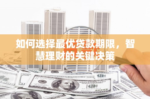 武鸣如何选择最优贷款期限，智慧理财的关键决策