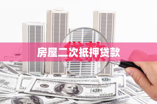 武鸣房屋二次抵押贷款
