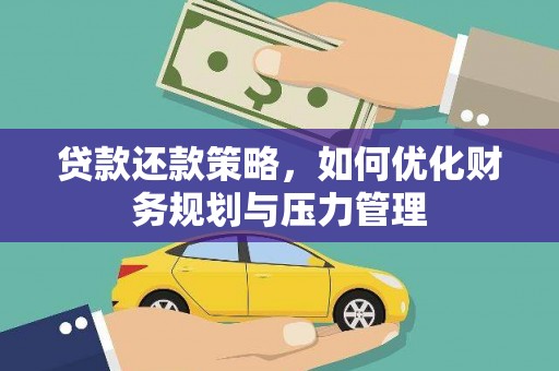 武鸣贷款还款策略，如何优化财务规划与压力管理