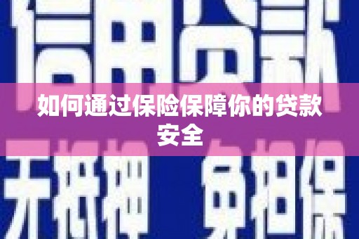 武鸣如何通过保险保障你的贷款安全