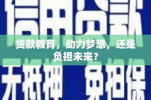 武鸣贷款教育，助力梦想，还是负担未来？