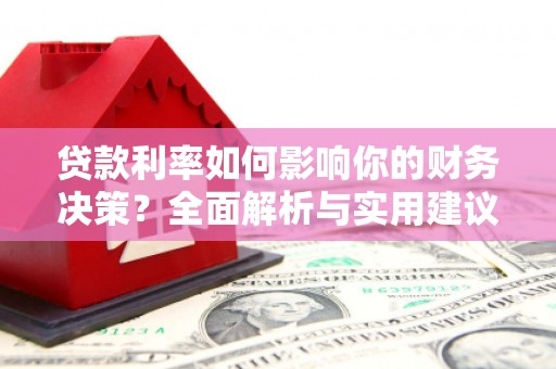 武鸣贷款利率如何影响你的财务决策？全面解析与实用建议