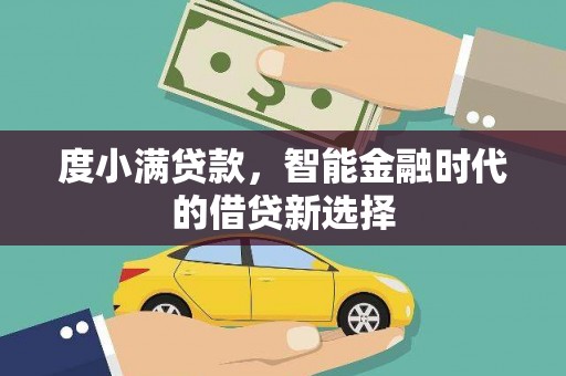 武鸣度小满贷款，智能金融时代的借贷新选择