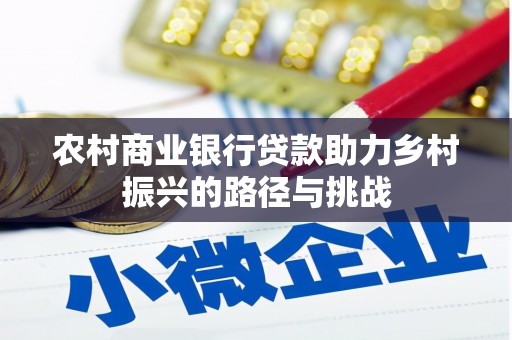 武鸣农村商业银行贷款助力乡村振兴的路径与挑战