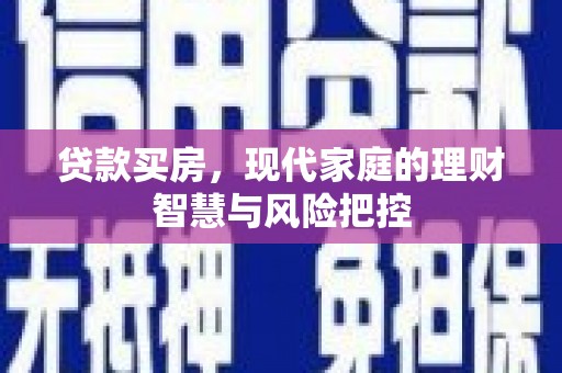 武鸣贷款买房，现代家庭的理财智慧与风险把控