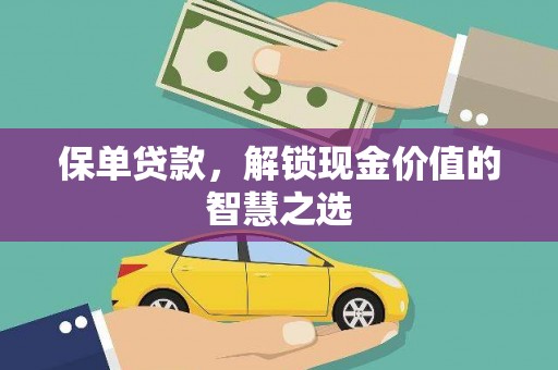 武鸣保单贷款，解锁现金价值的智慧之选