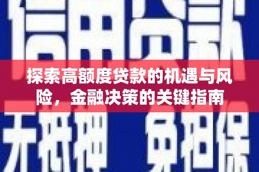 武鸣探索高额度贷款的机遇与风险，金融决策的关键指南