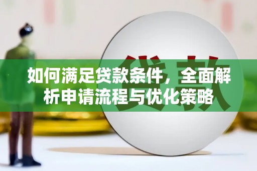 武鸣如何满足贷款条件，全面解析申请流程与优化策略