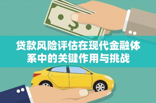武鸣贷款风险评估在现代金融体系中的关键作用与挑战