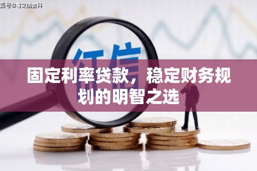 武鸣固定利率贷款，稳定财务规划的明智之选