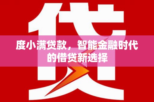 武鸣度小满贷款，智能金融时代的借贷新选择