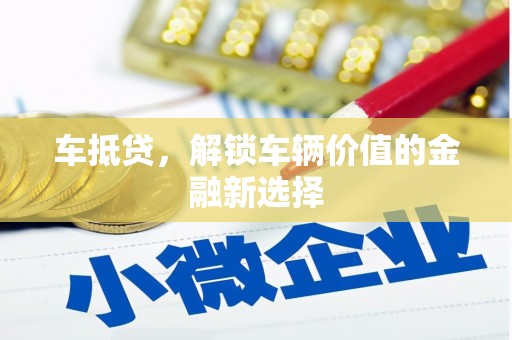 武鸣车抵贷，解锁车辆价值的金融新选择
