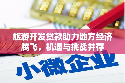 武鸣旅游开发贷款助力地方经济腾飞，机遇与挑战并存