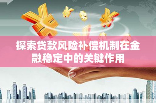 武鸣探索贷款风险补偿机制在金融稳定中的关键作用