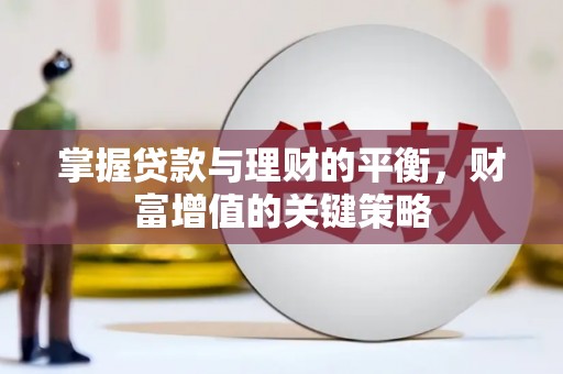 武鸣掌握贷款与理财的平衡，财富增值的关键策略