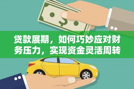 武鸣贷款展期，如何巧妙应对财务压力，实现资金灵活周转