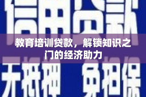 武鸣教育培训贷款，解锁知识之门的经济助力