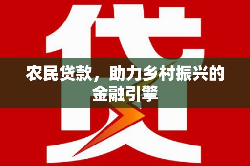 武鸣农民贷款，助力乡村振兴的金融引擎