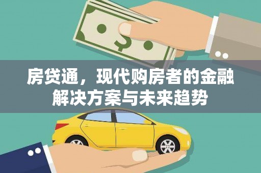 武鸣房贷通，现代购房者的金融解决方案与未来趋势