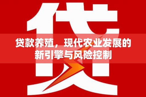 武鸣贷款养殖，现代农业发展的新引擎与风险控制