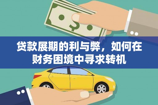 武鸣贷款展期的利与弊，如何在财务困境中寻求转机
