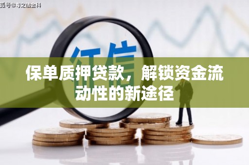 武鸣保单质押贷款，解锁资金流动性的新途径