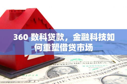武鸣360 数科贷款，金融科技如何重塑借贷市场