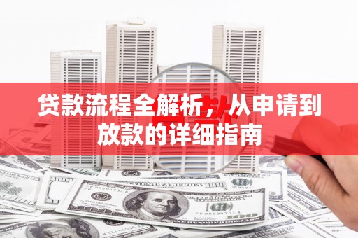 武鸣贷款流程全解析，从申请到放款的详细指南