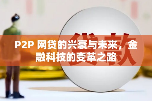 武鸣P2P 网贷的兴衰与未来，金融科技的变革之路