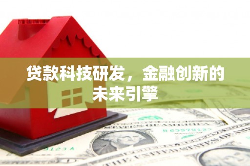 武鸣贷款科技研发，金融创新的未来引擎