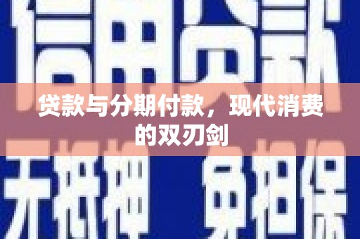 武鸣贷款与分期付款，现代消费的双刃剑
