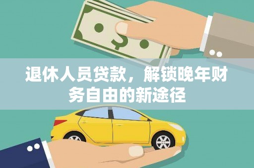 武鸣退休人员贷款，解锁晚年财务自由的新途径