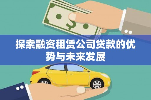 武鸣探索融资租赁公司贷款的优势与未来发展