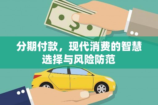 武鸣分期付款，现代消费的智慧选择与风险防范