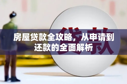 武鸣房屋贷款全攻略，从申请到还款的全面解析