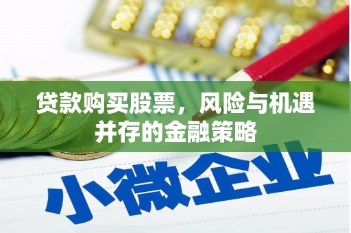 武鸣贷款购买股票，风险与机遇并存的金融策略
