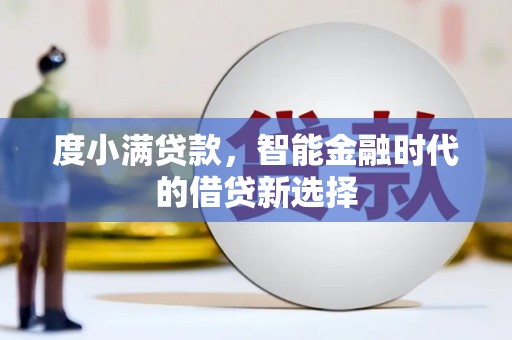 武鸣度小满贷款，智能金融时代的借贷新选择
