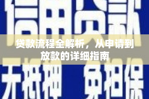 武鸣贷款流程全解析，从申请到放款的详细指南