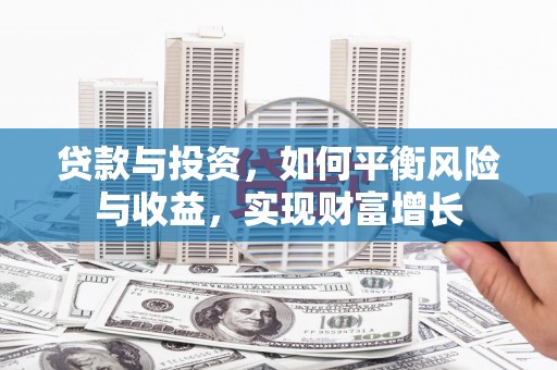 武鸣贷款与投资，如何平衡风险与收益，实现财富增长