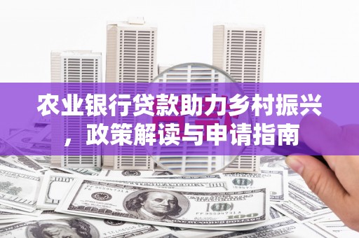武鸣农业银行贷款助力乡村振兴，政策解读与申请指南